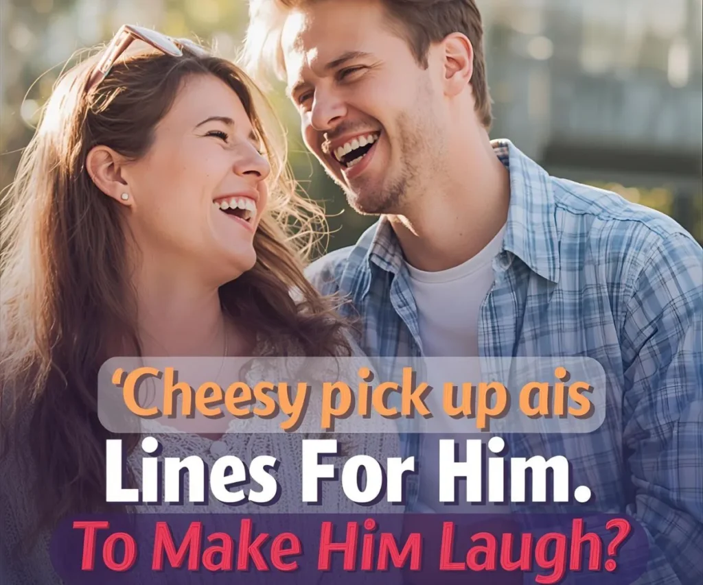 Cheesy Pick Up Lines for Him to Make Him Laugh